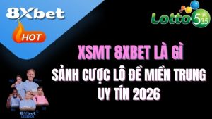 XSMT 8XBET là gì? | Sảnh cược lô đề Miền Trung uy tín 2026